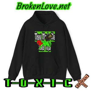 TOXIC! They Made Me Like This hoodie